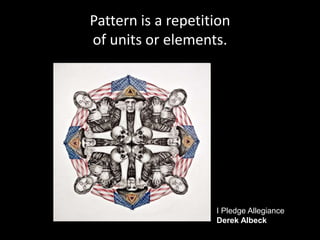 Pattern is a repetition
of units or elements.
I Pledge Allegiance
Derek Albeck
 