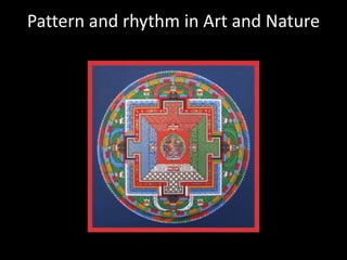 Pattern and rhythm in Art and Nature
 