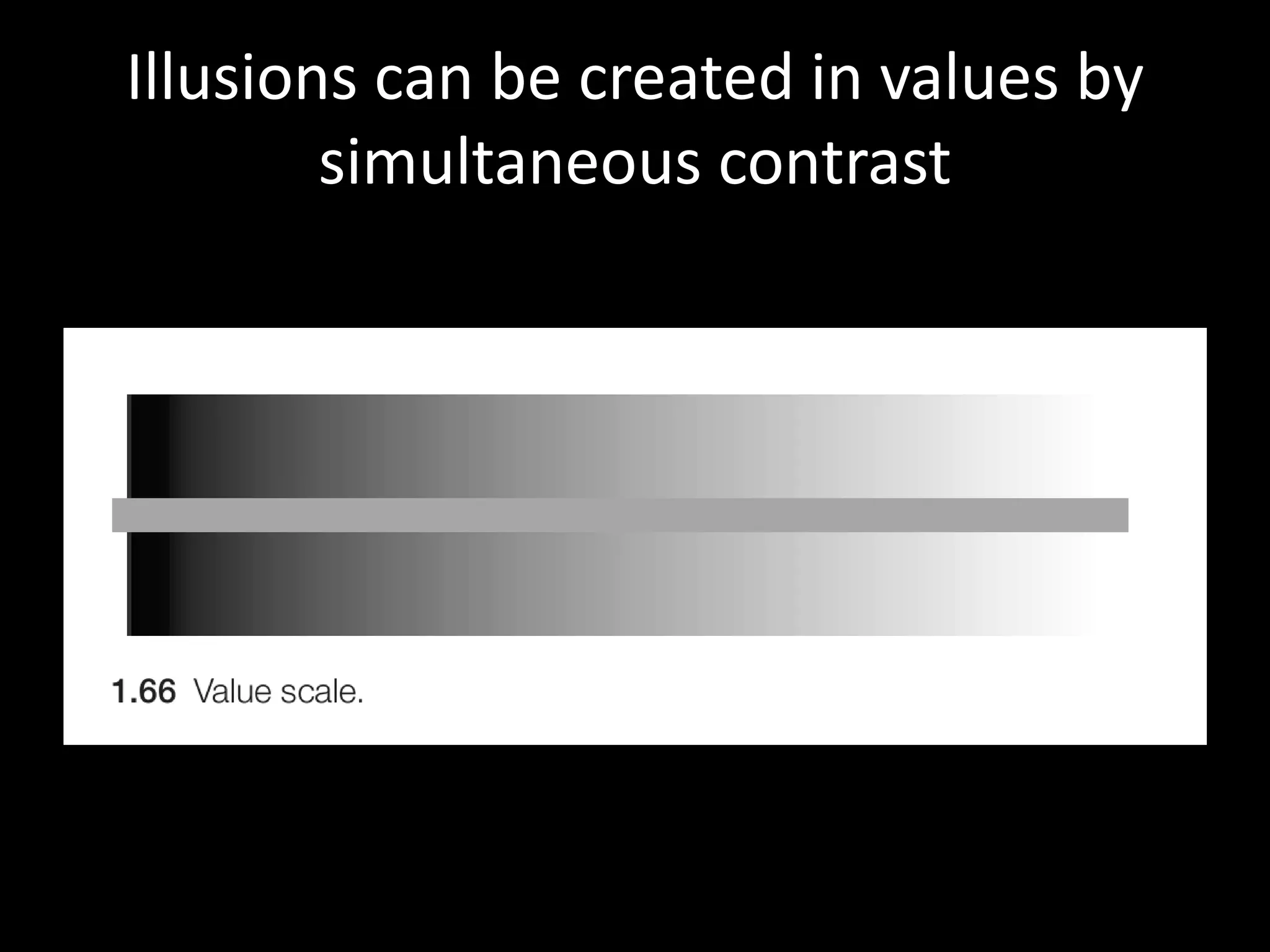 Illusions can be created in values by
simultaneous contrast
 