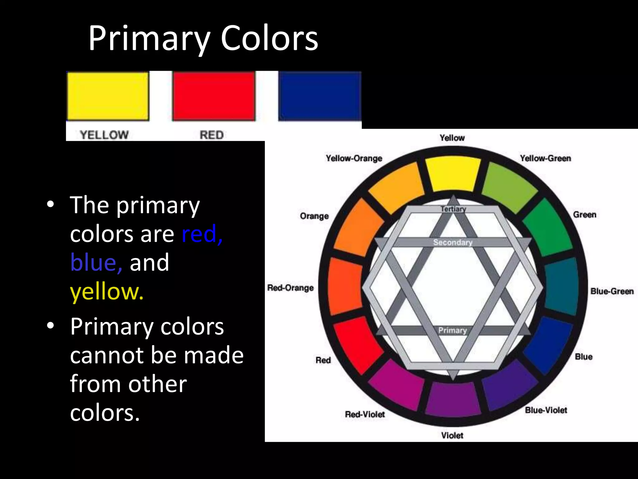 Primary Colors
• The primary
colors are red,
blue, and
yellow.
• Primary colors
cannot be made
from other
colors.
 
