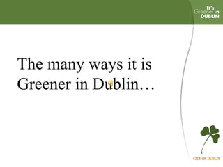 The many ways it is Greener in Dublin… 