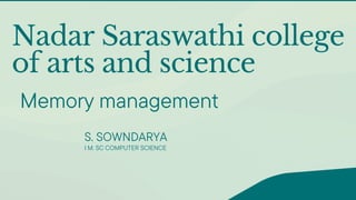 Nadar Saraswathi college
of arts and science
I M. SC COMPUTER SCIENCE
Memory management
S. SOWNDARYA
 