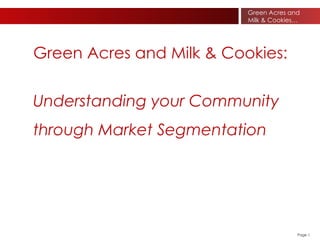 Green Acres and Milk & Cookies:   Understanding your Community through Market Segmentation   