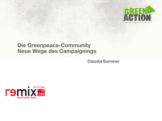 Die Greenpeace-Community
Neue Wege des Campaignings
                       Claudia Sommer
 