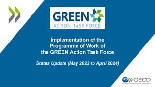 Implementation of the
Programme of Work of
the GREEN Action Task Force
Status Update (May 2023 to April 2024)
 