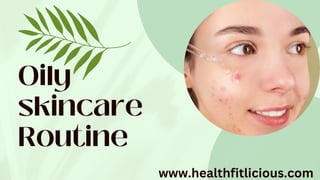 Oily
skincare
Routine
www.healthfitlicious.com
 