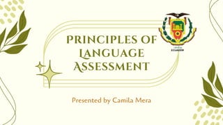 Principles of
Language
Assessment
Presented by Camila Mera
 