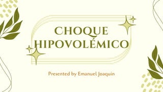 Choque
hipovolémico
Presented by Emanuel Joaquin
 