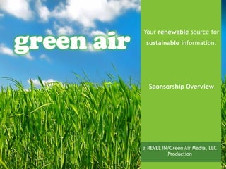 Your  renewable  source for  sustainable  information. Sponsorship Overview a REVEL IN/Green Air Media, LLC Production 