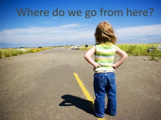 Where do we go from here?
 