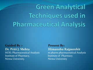 Guided By :- Present By:
Dr. Priti J. Mehta Himanshu Rajpurohit
HOD, Pharmaceutical Analysis m pharm pharmaceutical Analysis
Institute of Pharmacy, Institute of Pharmacy
Nirma University. Nirma University
 