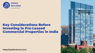 Key Considerations Before
Investing in Pre-Leased
Commercial Properties in India
https://qwikkreturns.com/
 