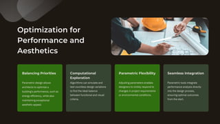 Optimization for
Performance and
Aesthetics
Parametric design allows
architects to optimize a
building's performance, such as
energy efficiency, while also
maintaining exceptional
aesthetic appeal.
Algorithms can simulate and
test countless design variations
to find the ideal balance
between functional and visual
criteria.
Balancing Priorities Computational
Exploration
Adjusting parameters enables
designers to nimbly respond to
changes in project requirements
or environmental conditions.
Parametric Flexibility
Parametric tools integrate
performance analysis directly
into the design process,
ensuring optimal outcomes
from the start.
Seamless Integration
 