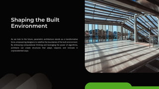 Shaping the Built
Environment
As we look to the future, parametric architecture stands as a transformative
force, empowering designers to redefine the boundaries of the built environment.
By embracing computational thinking and leveraging the power of algorithms,
architects can create structures that adapt, respond, and innovate in
unprecedented ways.
 
