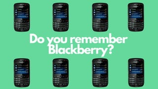 Do you remember
Blackberry?