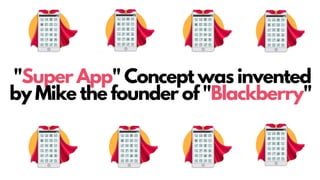 "Super App" Concept was invented
by Mike the founder of "Blackberry"