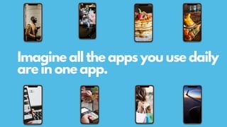 Imagine all the apps you use daily
are in one app.