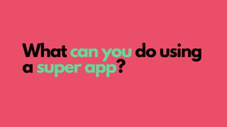 What can you do using
a super app?