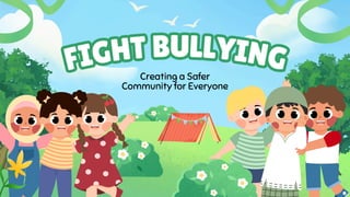 FIGHT BULLYING
FIGHT BULLYING
Creating a Safer
Community for Everyone
 