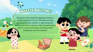 Bullying involves repeated aggressive behavior
that is intended to hurt or intimidate another
person physically, verbally, or psychologically.
Bullying can occur in person, online (cyberbullying),
and in a variety of settings, including schools,
workplaces, and social spaces.
WHAT IS BULLYING?
WHAT IS BULLYING?
 