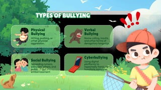 TYPES OF BULLYING
TYPES OF BULLYING
Physical
Bullying
Social Bullying
Cyberbullying
Verbal
Bullying
Hitting, pushing, or
other physical
aggression.
Spreading rumors,
excluding others, and
public
embarrassment.
Using digital
platforms to
repeatedly harass or
humiliate someone.
Name calling, insults,
and other forms of
derogatory language.
 