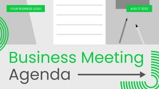 Business Meeting
Agenda
AUG 17 2023
YOUR BUSINESS LOGO
 