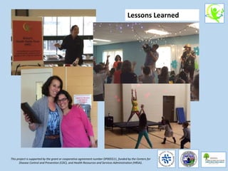 This project is supported by the grant or cooperative agreement number DP005511, funded by the Centers for
Disease Control and Prevention (CDC), and Health Resources and Services Administration (HRSA).
Lessons Learned
 