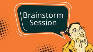 Brainstorm
Session
 
