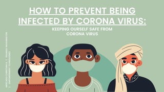 HOW TO PREVENT BEING
INFECTED BY CORONA VIRUS:
KEEPING OURSELF SAFE FROM
CORONA VIRUS
MERCADO
CHRISTIAN
A.
|
11HUMSS-WASHINGTON
|
EMPOWERMENT
TCHNOLOGIES
 