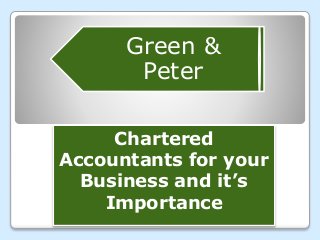 Green &
Peter
Chartered
Accountants for your
Business and it’s
Importance
 