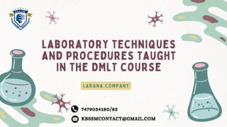 laboratory techniques
and procedures taught
in the DMLT course
LARANA COMPANY
7479034180/82
KBSSMCONTACT@GMAIL.COM
 
