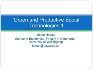Helen Hasan School of Economics, Faculty of Commerce, University of Wollongong [email_address] Green and Productive Social Technologies 1 