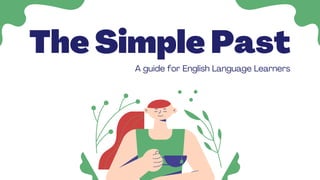 The Simple Past
A guide for English Language Learners
 