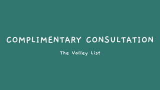COMPLIMENTARY CONSULTATION
The Valley List
 