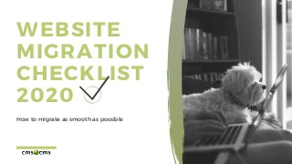 WEBSITE
MIGRATION
CHECKLIST
2020
How to migrate as smooth as possible
 