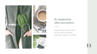 11
Be inspired by
other presenters
Presentations are tools that
can be used as lectures,
speeches, reports, and more.
 