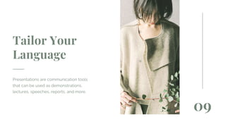 Tailor Your
Language
Presentations are communication tools
that can be used as demonstrations,
lectures, speeches, reports, and more.
09
 