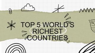 TOP 5 WORLD'S
RICHEST
COUNTRIES
 
