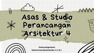 Asas & Studio
Asas & Studio
Perancangan
Perancangan
Arsitektur 4
Arsitektur 4
Dosen pengampuh:
Muhammad Ajwad Muzdar, S.T.,M.T.
 