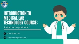 7479034180 / 82
Kbssmcontact@Gmail.Com
INTRODUCTION TO
MEDICAL LAB
TECHNOLOGY COURSE:
Scope and Importance
 