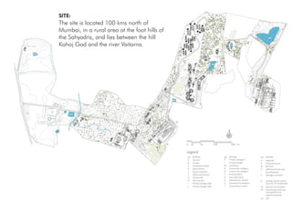 SITE:
The site is located 100 kms north of
Mumbai, in a rural area at the foot hills of
the Sahyadris, and lies between the hill
Kohoj Gad and the river Vaitarna.
 