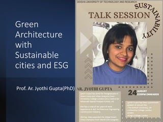 Green
Architecture
with
Sustainable
cities and ESG
Prof. Ar. Jyothi Gupta(PhD)
1
 
