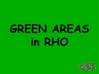 GREEN AREAS
   in RHO
 