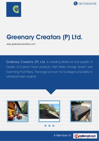 08376806768
A Member of
Greenary Creators (P) Ltd.
www.greenerycreators.com
Vertical Wall Garden Garden Peripherals Rain Water Storage System Drainage Cell Plastic
Lattice Picket Fencing HDPE Plastic Sheets Wall Panel & Accessories Grass Pavers Planter
Box Ball Planter Wood Plastic Composite Mosaic Tiles Pond Liners Garden Nets Shade
Net Swimming Pool Filters Swimming Pool Lights Vertical Wall Garden Garden Peripherals Rain
Water Storage System Drainage Cell Plastic Lattice Picket Fencing HDPE Plastic Sheets Wall
Panel & Accessories Grass Pavers Planter Box Ball Planter Wood Plastic Composite Mosaic
Tiles Pond Liners Garden Nets Shade Net Swimming Pool Filters Swimming Pool Lights Vertical
Wall Garden Garden Peripherals Rain Water Storage System Drainage Cell Plastic Lattice Picket
Fencing HDPE Plastic Sheets Wall Panel & Accessories Grass Pavers Planter Box Ball
Planter Wood Plastic Composite Mosaic Tiles Pond Liners Garden Nets Shade Net Swimming
Pool Filters Swimming Pool Lights Vertical Wall Garden Garden Peripherals Rain Water Storage
System Drainage Cell Plastic Lattice Picket Fencing HDPE Plastic Sheets Wall Panel &
Accessories Grass Pavers Planter Box Ball Planter Wood Plastic Composite Mosaic Tiles Pond
Liners Garden Nets Shade Net Swimming Pool Filters Swimming Pool Lights Vertical Wall
Garden Garden Peripherals Rain Water Storage System Drainage Cell Plastic Lattice Picket
Fencing HDPE Plastic Sheets Wall Panel & Accessories Grass Pavers Planter Box Ball
Planter Wood Plastic Composite Mosaic Tiles Pond Liners Garden Nets Shade Net Swimming
Pool Filters Swimming Pool Lights Vertical Wall Garden Garden Peripherals Rain Water Storage
System Drainage Cell Plastic Lattice Picket Fencing HDPE Plastic Sheets Wall Panel &
Greenary Creators (P) Ltd. is a leading distributor and supplier of
Garden & Outdoor Decor products, Rain Water Storage System and
Swimming Pool Filters. The range is known for its designs and ability to
withstand harsh weather.
 
