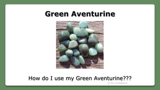 Green Aventurine
How do I use my Green Aventurine???
© My Crystalaura
 