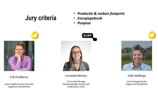 Jury criteria
• Productie & carbon footprint
• Energiegebruik
• Purpose
 