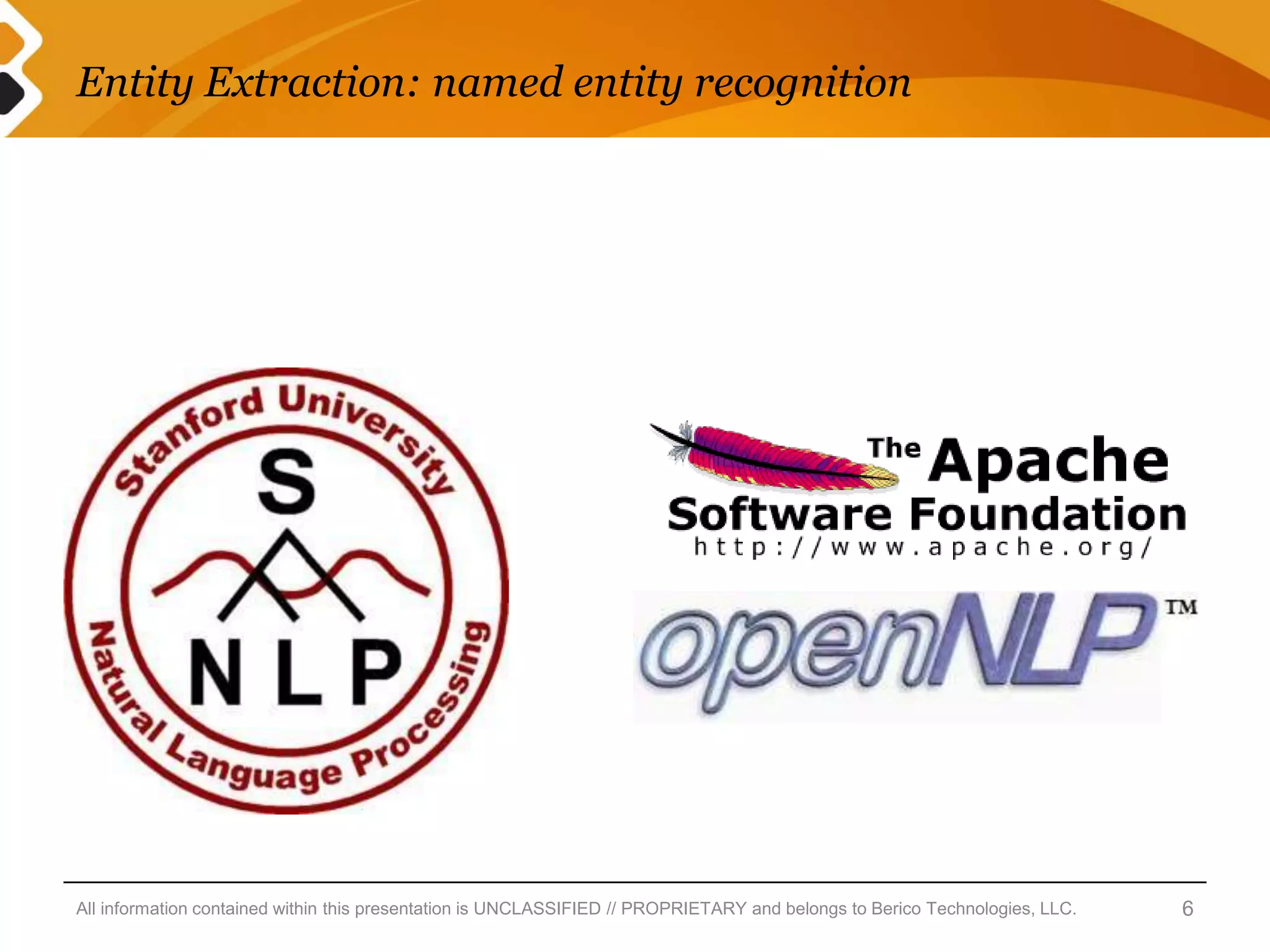 Entity Extraction: named entity recognition




All information contained within this presentation is UNCLASSIFIED // PROPRIETARY and belongs to Berico Technologies, LLC.   6
 
