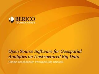 Open Source Software for Geospatial
Analytics on Unstructured Big Data
Charlie Greenbacker, Principal Data Scientist
 