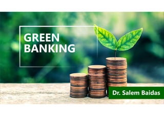 GREEN
BANKING
Dr. Salem Baidas
 
