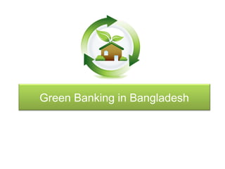 Green Banking in Bangladesh
 